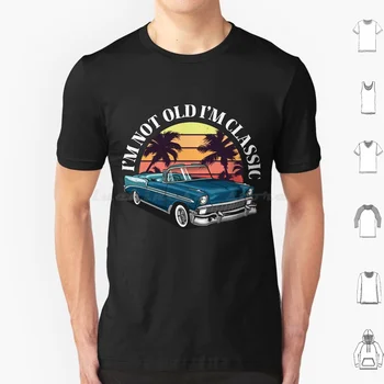 Nisem Stara Im Klasični , Zabavno Retro Vintage Ameriški Avto T-Shirt Majica 6Xl Bombaž Kul Tee Praznujejo Svojo Ljubezen Za Klasično